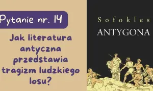 Jak literatura antyczna przedstawia tragizm ludzkiego losu Antygony?