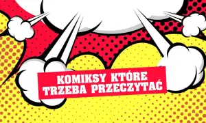 Najlepsze komiksy, które trzeba przeczytać – odkryj nieznane skarby