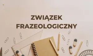 Związek frazeologiczny - tekst na tle przyborów szkolnych.