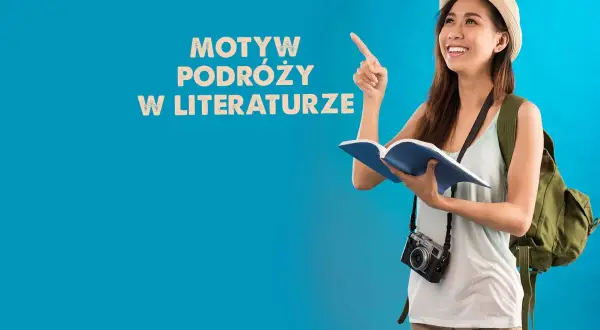 Czym może być dla człowieka podróżowanie? Przykłady z literatury, które inspirują