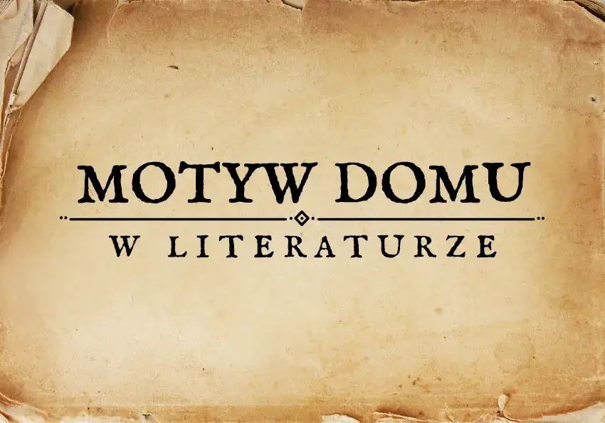 Zdjęcie Motyw domu w literaturze przykłady: Jak dom kształtuje postacie i losy